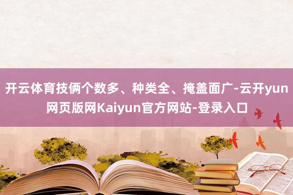 开云体育技俩个数多、种类全、掩盖面广-云开yun网页版网Kaiyun官方网站-登录入口