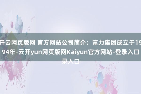 开云网页版网 官方网站公司简介：富力集团成立于1994年-云开yun网页版网Kaiyun官方网站-登录入口