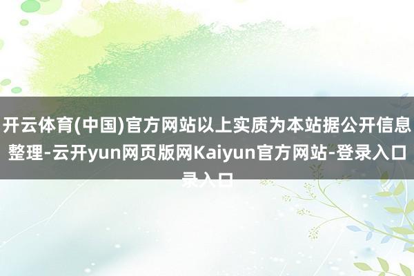 开云体育(中国)官方网站以上实质为本站据公开信息整理-云开yun网页版网Kaiyun官方网站-登录入口