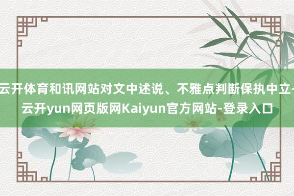 云开体育和讯网站对文中述说、不雅点判断保执中立-云开yun网页版网Kaiyun官方网站-登录入口